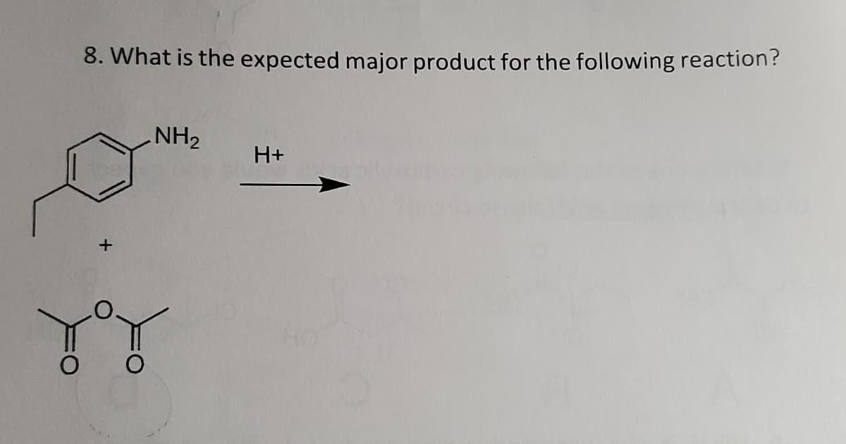 8. What is the expected major product for the following reaction?
NH2
H+
