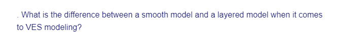 What is the difference between a smooth model and a layered model when it comes
to VES modeling?
