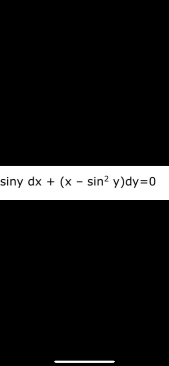 siny dx + (x - sin? y)dy=D0
