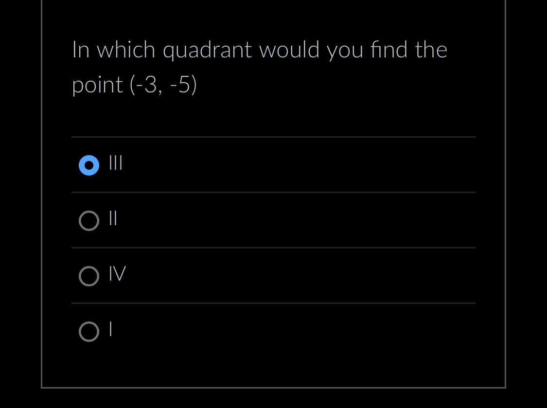 In which quadrant would you find the
point (-3, -5)
● |||
Oll
ON
OI