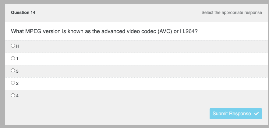 Question 14
What MPEG version is known as the advanced video codec (AVC) or H.264?
Он
01
3
02
4
Select the appropriate response
Submit Response