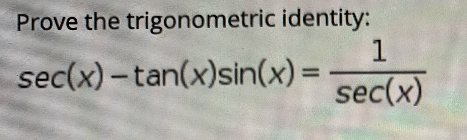 Prove the trigonometric identity:
sec(x) – tan(x)sin(x)
%3D
sec(x)
