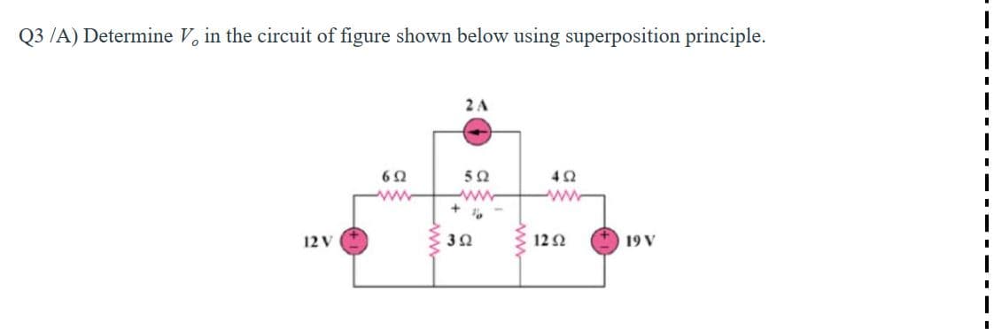 Q3 /A) Determine V, in the circuit of figure shown below using superposition principle.
2A
42
ww
-ww
ww
12 V
12 2
19 V
ww-
