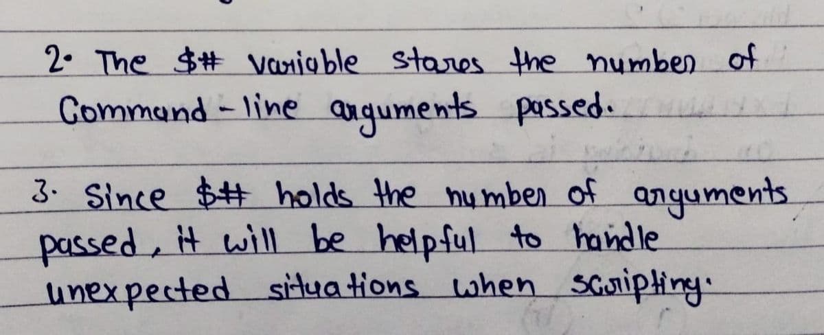 2. The $# Variable stares the number of
Command-line arguments passed.
3. Since $# holds the number of arguments.
passed, it will be helpful to handle
unexpected situations when scripting.