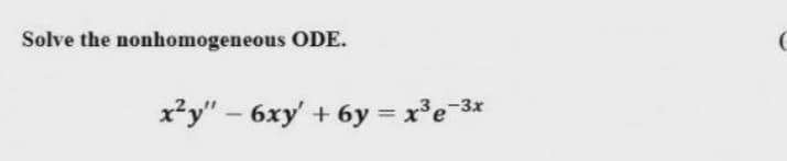 Solve the nonhomogeneous ODE.
x*y" – 6xy' + 6y = x'e-3*
%3D
