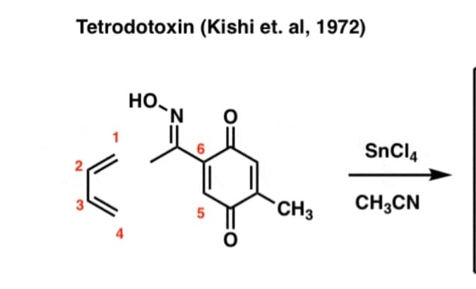 Tetrodotoxin (Kishi et. al, 1972)
HO-N
1
SnCl4
CH3
CH;CN
2.
