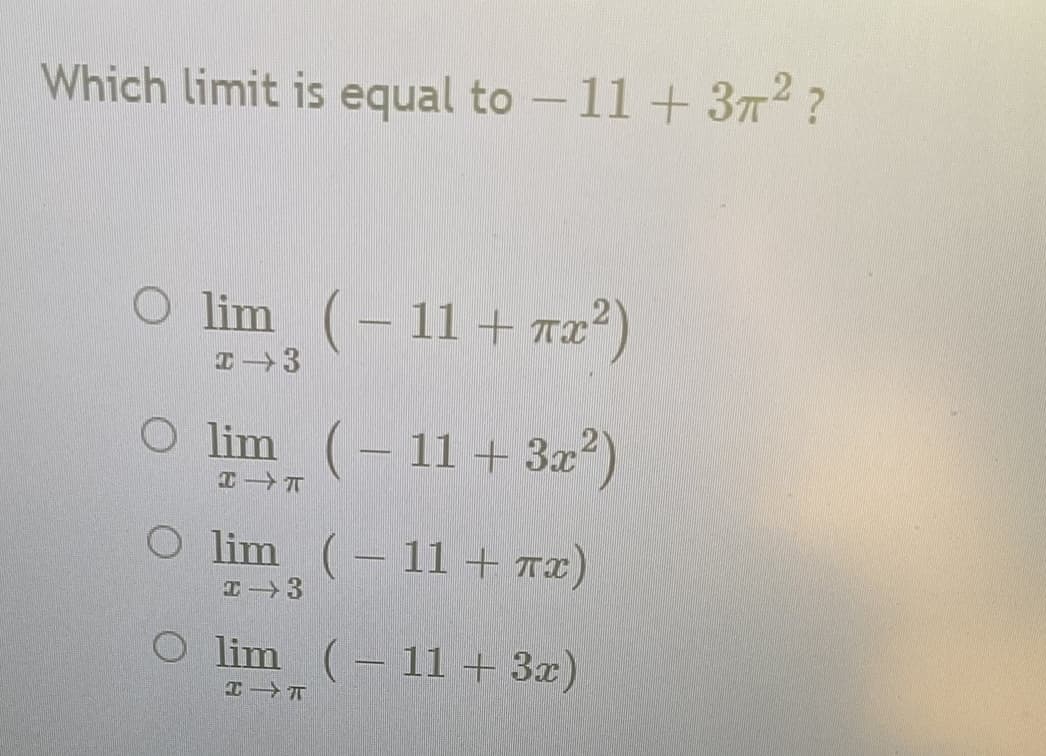 Which limit is equal to -11 + 372?
lim (- 11+ r2*)
- 11+ Tx
O lim (-11+ 3x)
O lim (- 11 + Tx)
エ→3
O lim (-11 + 3x)
エ→T
