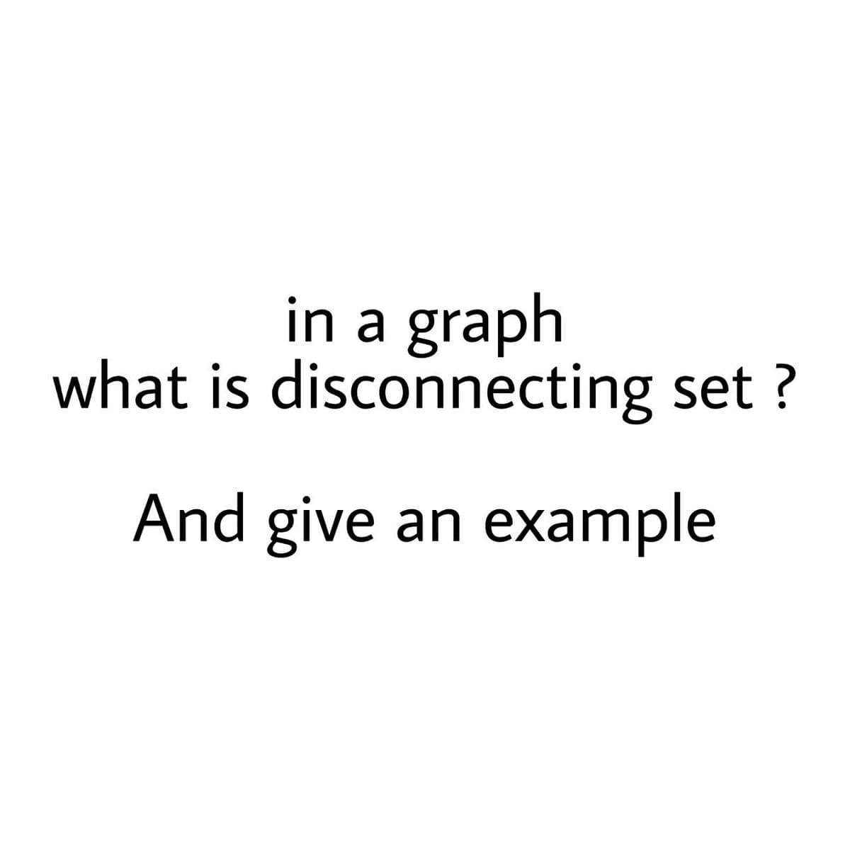 in a graph
what is disconnecting set ?
And give an example
