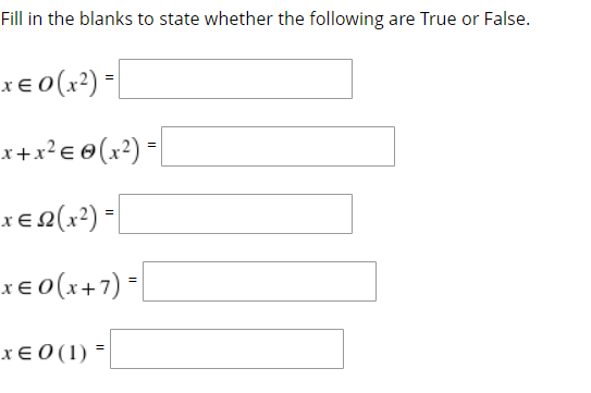 Fill in the blanks to state whether the following are True or False.
xe 0(x?) =
x+x²e0(x?) =|
x€ 0(x+7)*|
x € 0 (1) *
