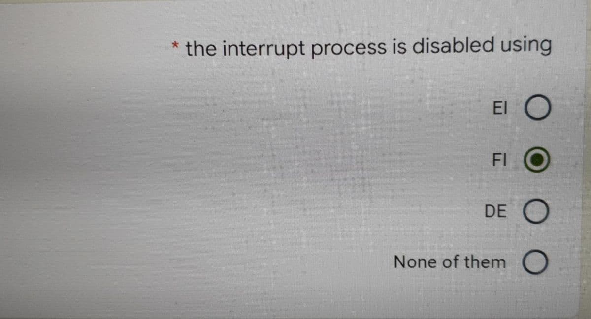 * the interrupt process is disabled using
ΕΙ O
FI
DE
O
None of them
O