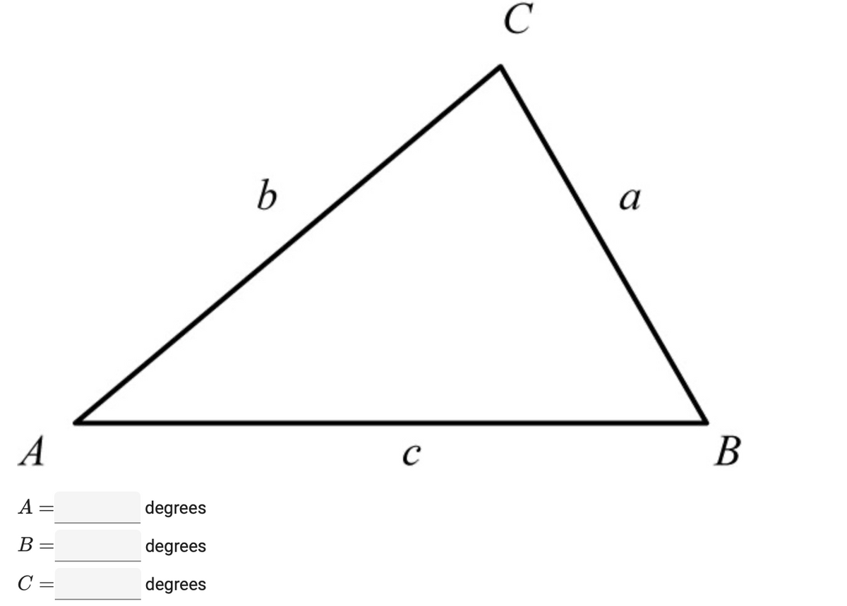A
A =
B =
C =
degrees
degrees
degrees
b
с
C
α
B