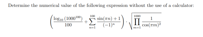 Determine the numerical value of the following expression without the use of a calculator:
100
1000
log10 (1000100)
sin(an) +1
(-1)"
1
II
100
cos(Tm)?
n=1
m=1
