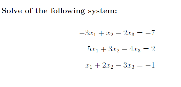 Solve of the following system:
-3.x1 + x2 – 2x3 = -7
5x1 + 3.x2 – 4x3 = 2
xi+ 2x2 –
3.x3 = -1
