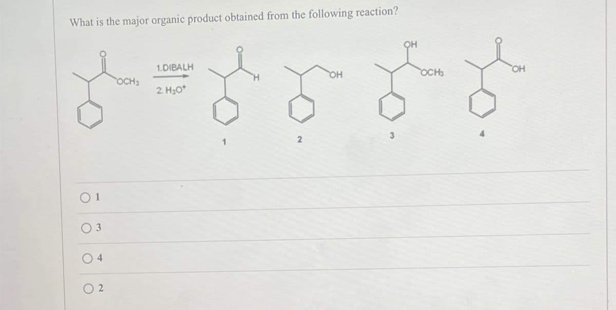 What is the major organic product obtained from the following reaction?
OH
01
3
1.DIBALH
OCHS
2. H₂O*
04
2
2
OH
OCH
to.
