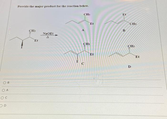OB
OA
OC
OD
Provide the major product for the reaction below.
CH3
Et
NaOEt
Δ
CH3
CH3
Uller
Et
с
Et
Et
B
CHS
CH3
D
Et