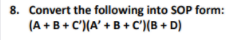 8. Convert the following into SOP form:
(A +B+ C')(A' +B +C')(B + D)
