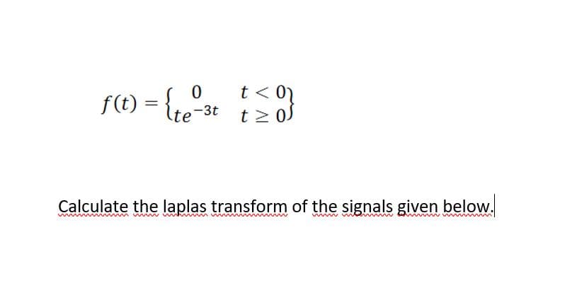 f(1) = {re*3e
t < 01
t2 os
f(t)
Calculate the laplas transform of the signals given below.
www
