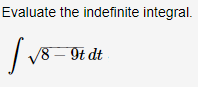 Evaluate the indefinite integral.
V8 – 9t dt
