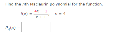 Find the nth Maclaurin polynomial for the function.
4x - 1
f(x)
n = 4
x + 1
Pa(x) =
