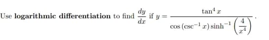 Use logarithmic differentiation to find
if y=
tan¹ r
s(csc−1r)sinh-1
COS
4
¹)