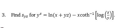 3. Find syz for y = lIn(x + yz) – xcoth- log ).
