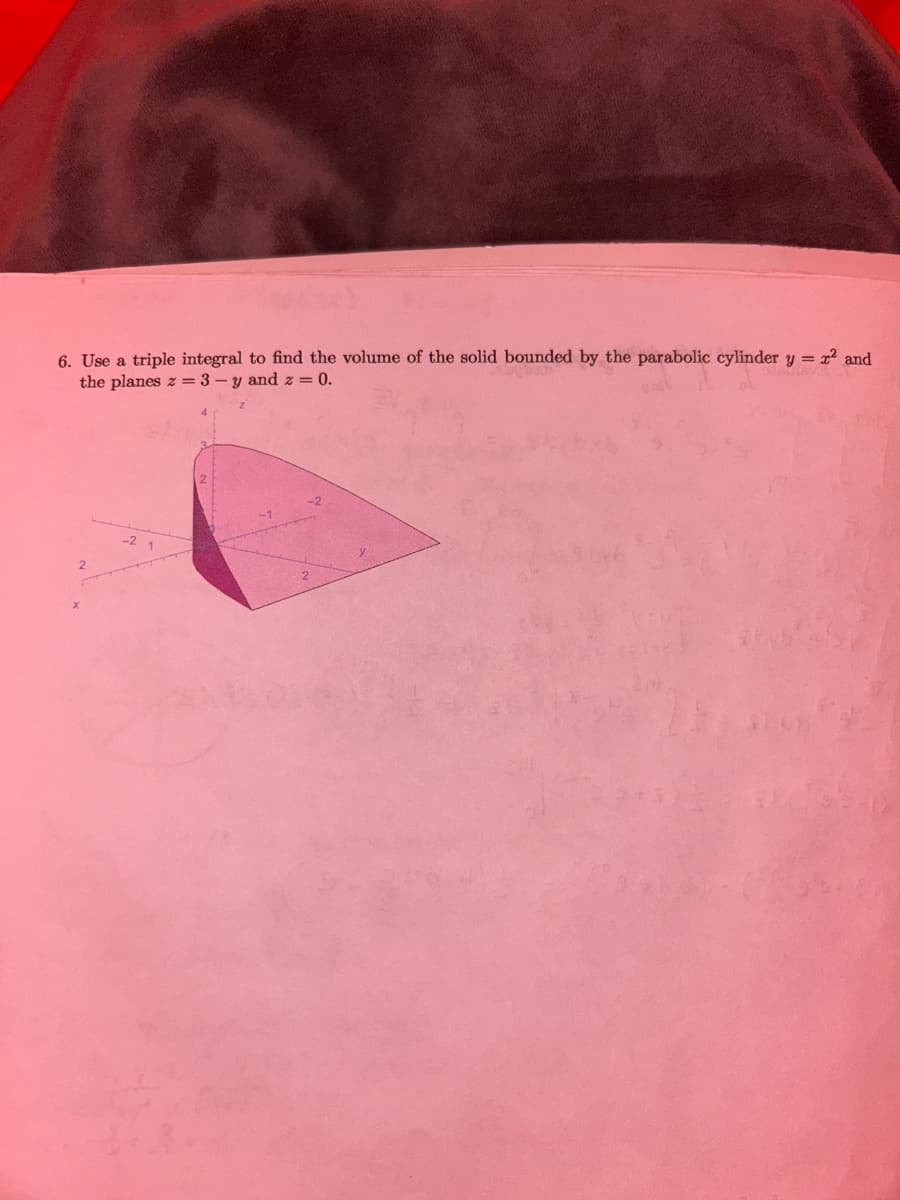 6. Use a triple integral to find the volume of the solid bounded by the parabolic cylinder y = ² and
the planes z = 3-y and z = 0.
2