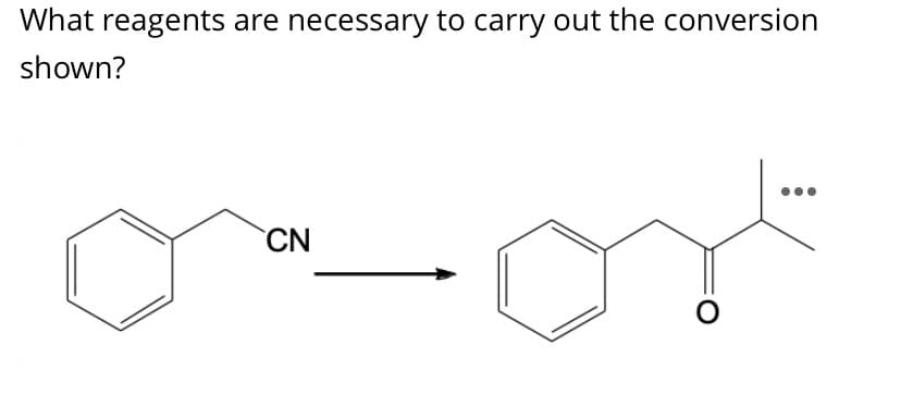 What reagents are necessary to carry out the conversion
shown?
CN
