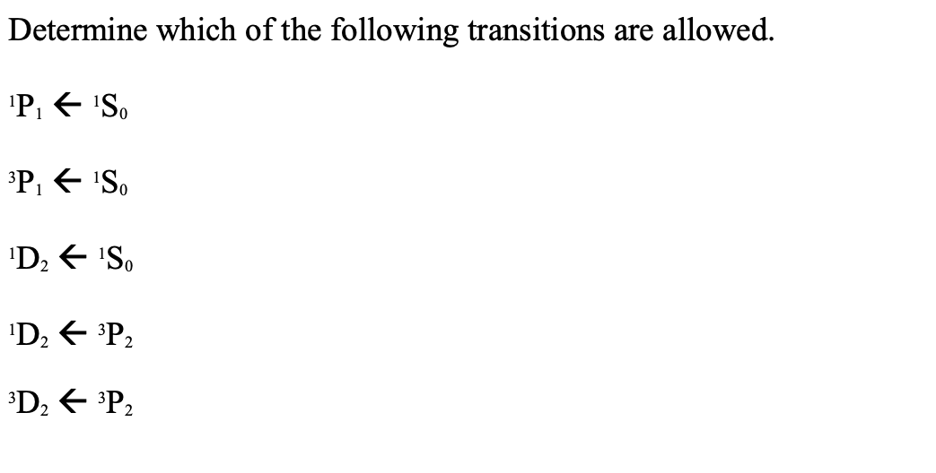 Determine which of the following transitions are allowed.
'P, E 'S.
P, E 'S,
'D2 E 'S,
'D2 E P2
D2 E *P2
