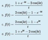 1+e-k – 2 cos(kt)
a. f(t) =
t
2 cos(kt) – 1- e kt
b. f(t) =
t
2 cos(kt) – 1- ekt
c. f(t) =
t
1+et – 2 cos(kt)
d. f(t)
t
