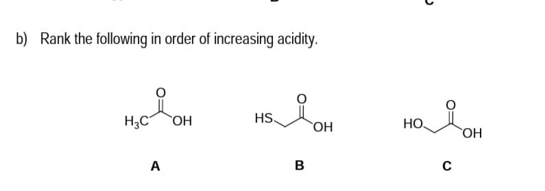 b) Rank the following in order of increasing acidity.
HS.
H3C°
OH
НО.
ОН
A
