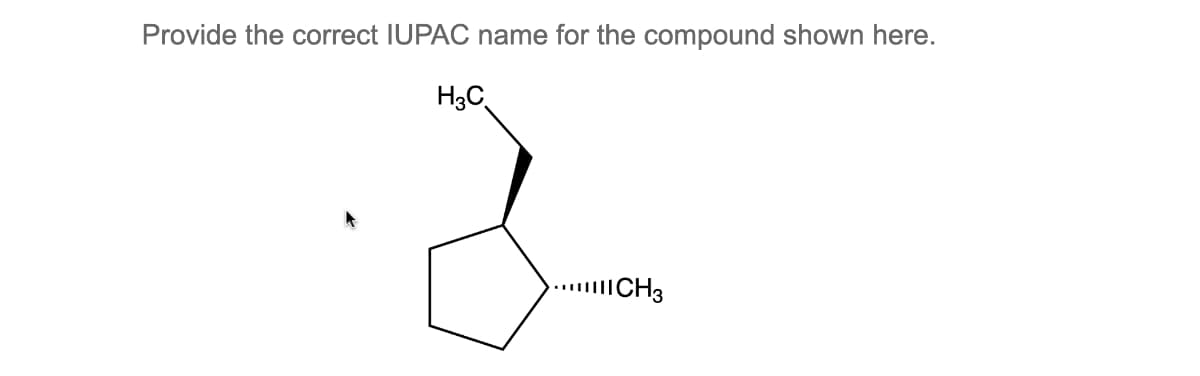 Provide the correct IUPAC name for the compound shown here.
H3C
2
CH3
