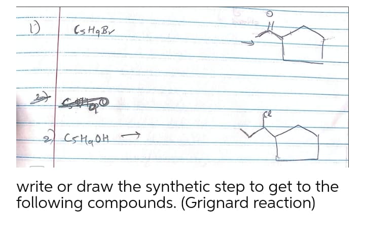 (s Hq Bv
write or draw the synthetic step to get to the
following compounds. (Grignard reaction)
