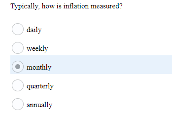 Typically, how is inflation measured?
daily
weekly
monthly
quarterly
annually
