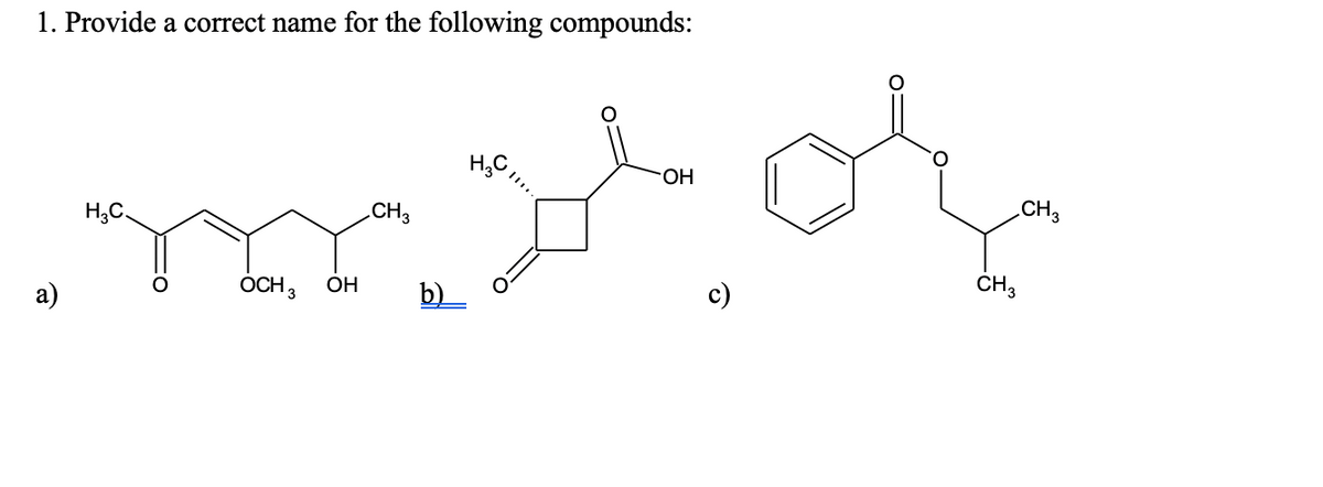 1. Provide a correct name for the following compounds:
HO.
CH3
H,C.
CH3
CH3
OCH 3
OH
a)
