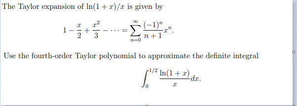 The Taylor expansion of In(1 + x)/x is given by
1-
Σ
(-1)"
-z".
n+1
3
n=0
Use the fourth-order Taylor polynomial to approximate the definite integral
In(1+ x)
dr.
