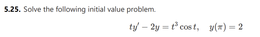 5.25. Solve the following initial value problem.
ty' - 2y = t³ cost, y(л) = 2
