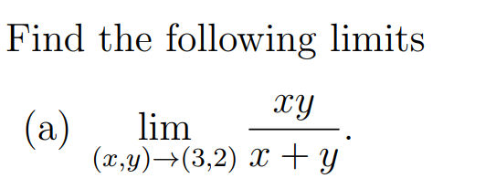 Find the following limits
xy
(a)
lim
(x,y)(3,2) x + y