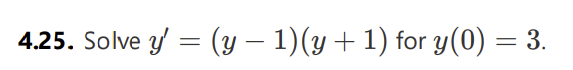 4.25. Solve y' = (y − 1)(y + 1) for y(0) = 3.