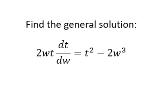 Find the general solution:
dt
dw
2wt-
t² - 2w³