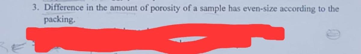 3. Difference in the amount of porosity of a sample has even-size according to the
packing.