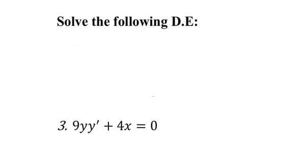 Solve the following D.E:
3. 9yy' + 4x = 0