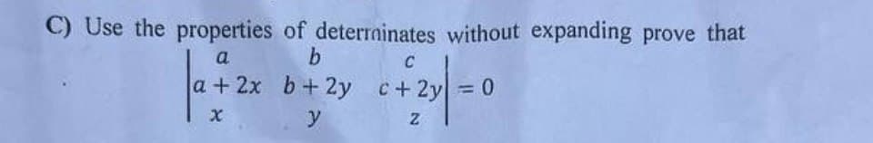 C) Use the properties of deterrainates without expanding prove that
a
b
C
a+2x b+ 2y c+2y=0
X
y
Z