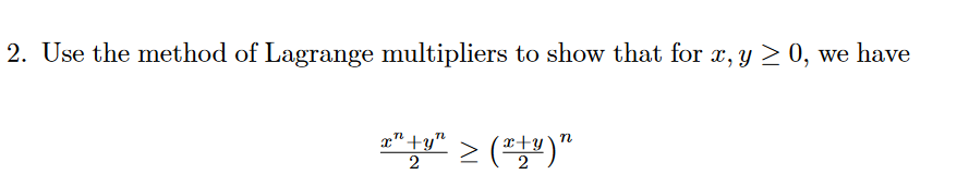 2. Use the method of Lagrange multipliers to show that for x, y > 0, we have
x"+y"
> ()"

