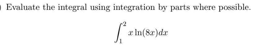 O Evaluate the integral using integration by parts where possible.
2
x In(8x)dx
1
