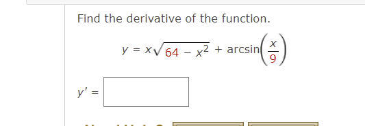 Find the derivative of the function.
y'
II
y=x√ 64 - x²
x2 + arcsin
xla
9