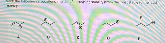 Rank the following carbocations in order of decreasing stability (from the most stable to the least
stable):
O
A
B
C
D
E