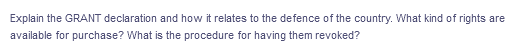 Explain the GRANT declaration and how it relates to the defence of the country. What kind of rights are
available for purchase? What is the procedure for having them revoked?
