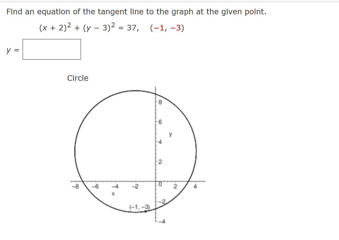 Find an equation of the tangent line to the graph at the given point.
(x + 2)² + (y − 3)² = 37,
(-1, -3)
y =
Circle
co
6
-4
X
-2
(-1,-3).
-8
-6
2