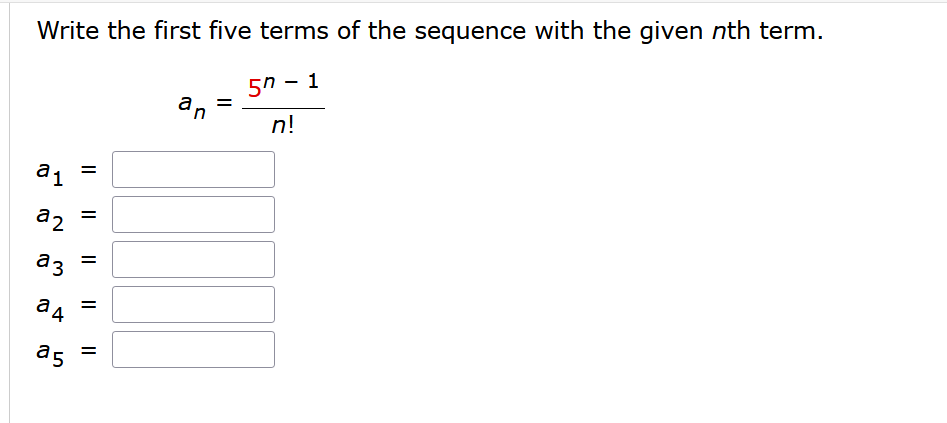 Write the first five terms of the sequence with the given nth term.
an
=
57-1
n!
120
a 1
a2
a3
ад
a5
=
|| ||
=
||
=
=