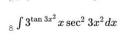 8 S 3tan 3a² e sec? 3æ² dæ
a sec2 3x? dx
8.
